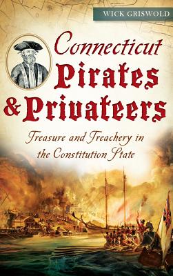 Connecticut Pirates & Privateers: Treasure and Treachery in the Constitution State Cover Image