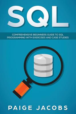 SQL: Comprehensive Beginners Guide to SQL Programming with Exercises and Case Studies Cover Image