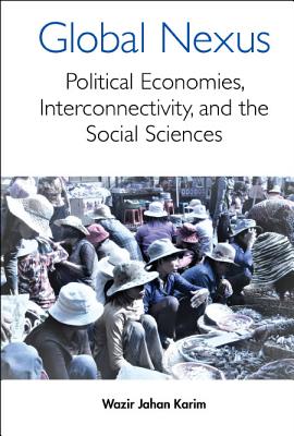 Global Nexus, The: Political Economies, Connectivity, and the Social Sciences By Wazir Jahan Karim Cover Image