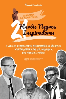 21 Heróis Negros Inspiradores: A vida de Realizadores Importantes do século XX: Martin Luther King Jr, Malcolm X, Bob Marley e outros (Livro Biográfi Cover Image