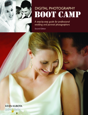 Digital Photography Boot Camp: A Step-By-Step Guide for Professional Wedding and Portrait Photographers Cover Image