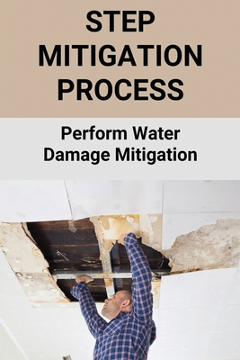 Step Mitigation Process: Perform Water Damage Mitigation: Water Damage By Michael Asante Cover Image