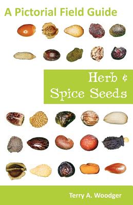 Herb and Spice Seeds: A Pictorial Field Guide By Terry A. Woodger Cover Image