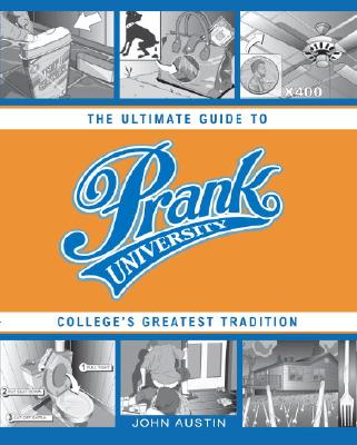 Prank University: The Ultimate Guide to College's Greatest Tradition By John Austin Cover Image