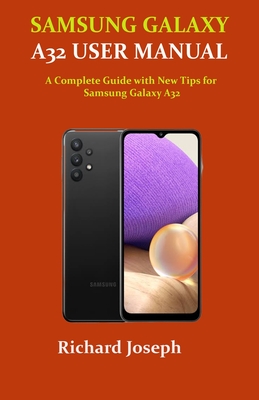 Samsung Galaxy A32 User Manual: A Complete Guide with New Tips for Samsung Galaxy A32 By Richard Joseph Cover Image