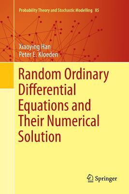 Random Ordinary Differential Equations and Their Numerical Solution (Probability Theory and Stochastic Modelling #85) By Xiaoying Han, Peter E. Kloeden Cover Image
