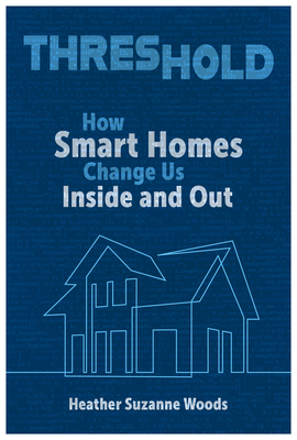 Threshold: How Smart Homes Change Us Inside and Out (Rhetoric and Digitality) Cover Image