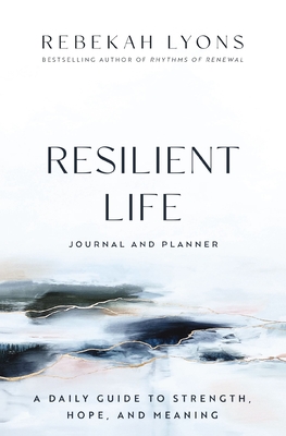 Resilient Life Journal and Planner: A Daily Guide to Strength, Hope, and Meaning By Rebekah Lyons Cover Image