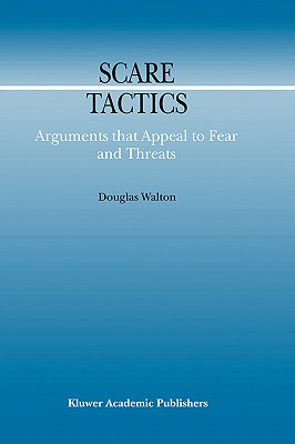 Scare Tactics: Arguments That Appeal to Fear and Threats (Argumentation Library #3) Cover Image