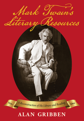 Mark Twain's Literary Resources: A Reconstruction of His Library and Reading (Volume One) By Alan Gribben, R. Kent Rasmussen (Foreword by) Cover Image
