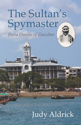 The Sultan's Spymaster: Peera Dewjee of Zanzibar By Judy Aldrick Cover Image