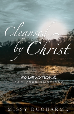 Cleansed by Christ: 50 Devotions for Your Emotions By Missy DuCharme Cover Image