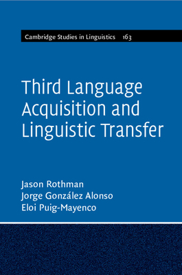 Third Language Acquisition and Linguistic Transfer (Cambridge Studies in Linguistics #163) By Jason Rothman, Jorge González Alonso, Eloi Puig-Mayenco Cover Image