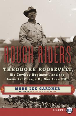 Rough Riders: Theodore Roosevelt, His Cowboy Regiment, and the Immortal Charge Up San Juan Hill By Mark Lee Gardner Cover Image