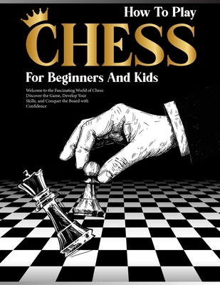 How to Play Chess Openings for Beginners: A step by step guide on how to  learn the fundamentals, strategy and best moves at the start of a game.  With (Paperback)