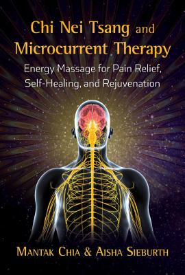 Chi Nei Tsang and Microcurrent Therapy: Energy Massage for Pain Relief, Self-Healing, and Rejuvenation Cover Image