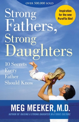 Strong Fathers, Strong Daughters: 10 Secrets Every Father Should Know By Meg Meeker Cover Image