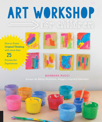 Art Workshop for Children: How to Foster Original Thinking with more than 25 Process Art Experiences (Workshop for Kids) Cover Image