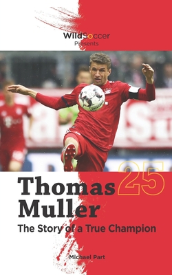 Thomas Muller The Story of a True Champion (Soccer Stars)