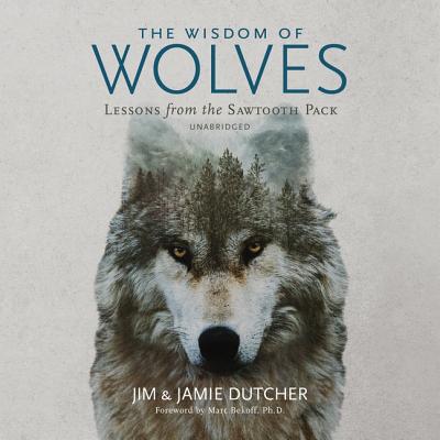 The Wisdom of Wolves: Lessons from the Sawtooth Pack By Jim Dutcher, Jamie Dutcher, James Manfull (Contribution by) Cover Image