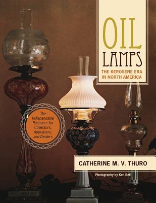 Oil Lamps: The Kerosene Era in North America By Catherine M. V. Thuro Cover Image