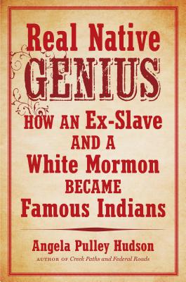 Real Native Genius: How an Ex-Slave and a White Mormon Became Famous Indians By Angela Pulley Hudson Cover Image