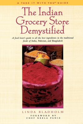 The Indian Grocery Store Demystified: A Food Lover's Guide to All the Best Ingredients in the Traditional Foods of India, Pakistan and Bangladesh Cover Image