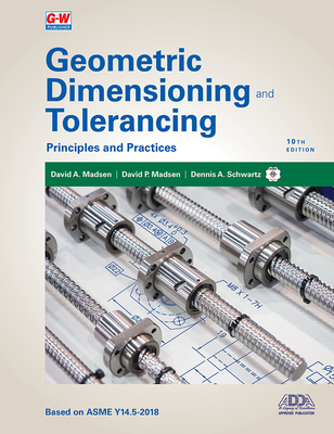Geometric Dimensioning and Tolerancing: Principles and Practices By David A. Madsen, David P. Madsen, Dennis A. Schwartz Cover Image