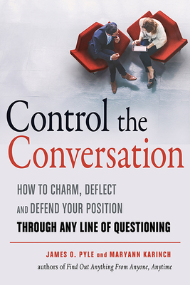 Control the Conversation: How to Charm, Deflect and Defend Your Position Through Any Line of Questioning Cover Image