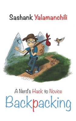 Backpacking: A Nerd's hack to Novice Backpacking By Sashank Yalamanchili Cover Image