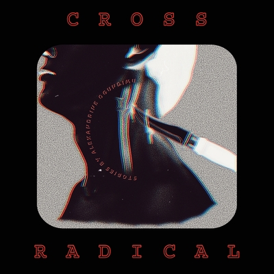 Cross Radical By Alexandrine Ogundimu Cover Image