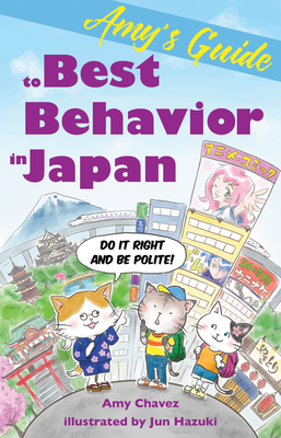 Amy's Guide to Best Behavior in Japan: Do It Right and Be Polite! By Amy Chavez, Jun Hazuki (Illustrator) Cover Image
