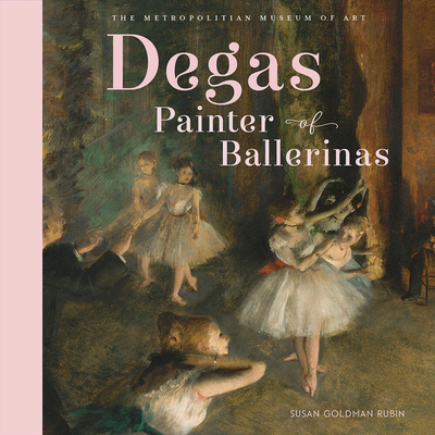 Degas, Painter of Ballerinas By The Metropolitan Museum of Art (Illustrator), Susan Goldman Rubin Cover Image