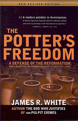 The Potter's Freedom: A Defense of the Reformation and the Rebuttal of Norman Geisler's Chosen But Free By James R. White Cover Image