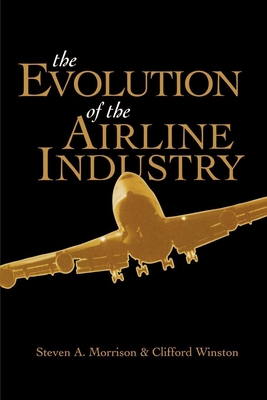 The Evolution of the Airline Industry By Steven Morrison, Clifford Winston Cover Image
