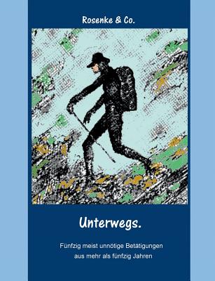 Unterwegs.: Fünfzig meist unnötige Betätigungen aus mehr als fünfzig Jahren By Eberhard Rosenke Cover Image