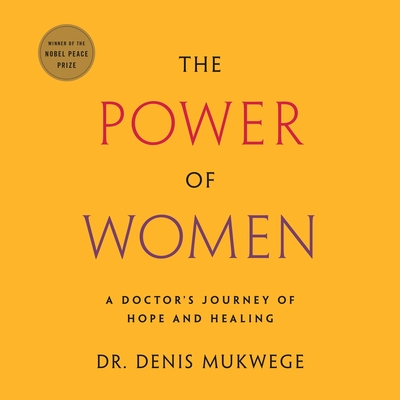 The Power of Women: A Doctor's Journey of Hope and Healing By Denis Mukwege, Dominic Hoffman (Read by) Cover Image