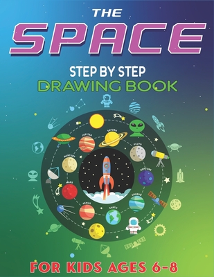 The Space Step by Step Drawing Book for Kids Ages 6-8: Explore, Fun with  Learn How To Draw Planets, Stars, Astronauts, Space Ships and More!  (Activ (Paperback)