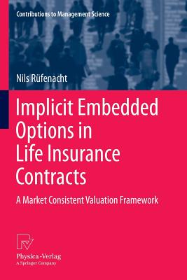 Implicit Embedded Options in Life Insurance Contracts: A Market Consistent Valuation Framework (Contributions to Management Science) Cover Image