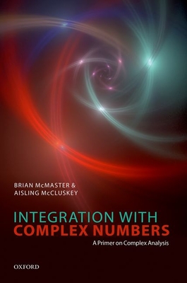 Integration with Complex Numbers: A Primer on Complex Analysis By Brian McMaster, Aisling McCluskey Cover Image