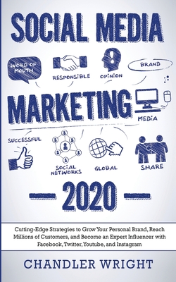 Social Media Marketing: 2020 - Cutting-Edge Strategies to Grow Your Personal Brand, Reach Millions of Customers, and Become an Expert Influenc By Chandler Wright Cover Image