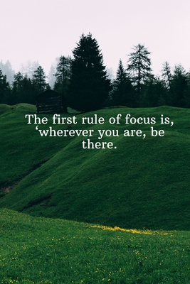 The first rule of focus is, wherever you are, be there.: Daily Motivation Quotes Sketchbook with Square Border for Work, School, and Personal Writing By Newprint Publishing Cover Image