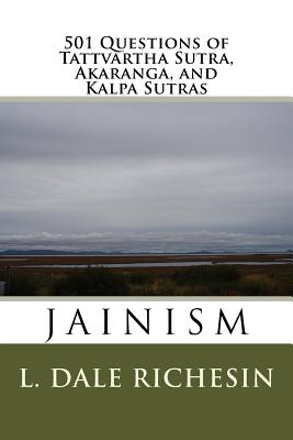 501 Questions of Tattvartha Sutra, Akaranga, and Kalpa Sutras: Jainism By L. Dale Richesin Cover Image