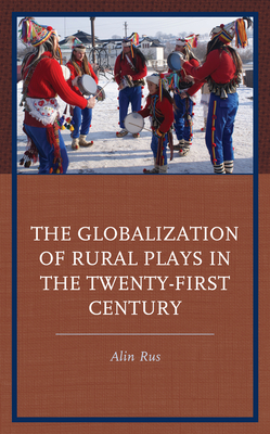 The Globalization of Rural Plays in the Twenty-First Century By Alin Rus Cover Image