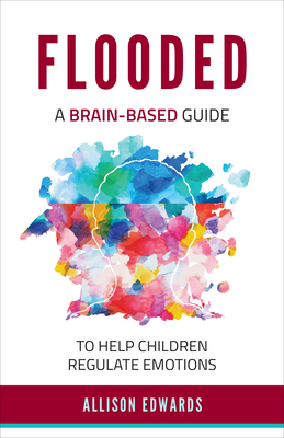 Flooded: A Brain-Based Guide to Help Children Regulate Emotions By Allison Edwards Cover Image