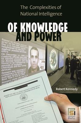 Of Knowledge and Power: The Complexities of National Intelligence (Praeger Security International)