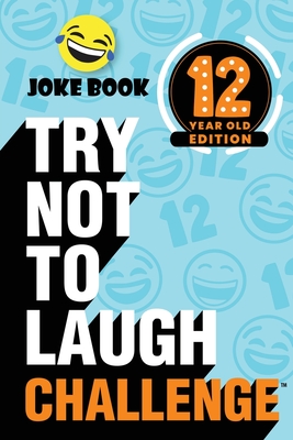 The Try Not to Laugh Challenge - 12 Year Old Edition: A Hilarious and Interactive Joke Book Toy Game for Kids - Silly One-Liners, Knock Knock Jokes, a Cover Image