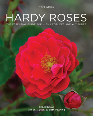Hardy Roses: The Essential Guide for High Latitudes and Altitudes By Bob Osborne, Beth Powning (Photographer) Cover Image