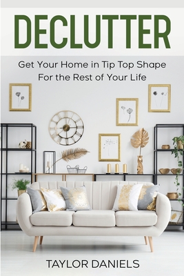 Declutter Get Your Home in Tip Top Shape For the Rest of Your Life By Taylor Daniels Cover Image