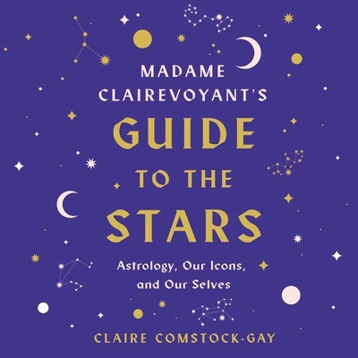Madame Clairevoyant's Guide to the Stars Lib/E: Astrology, Our Icons, and Our Selves